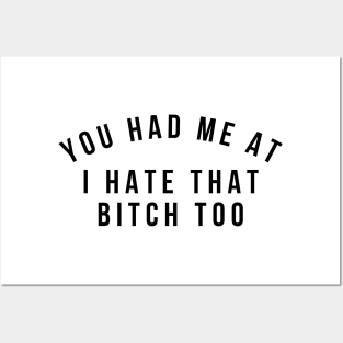 You Had Me At I Hate That Bitch Too. Funny Bitchy Saying Posters and Art